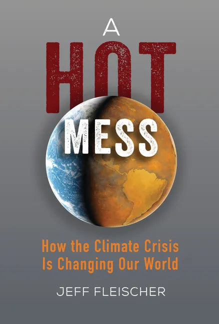 A Hot Mess: How the Climate Crisis Is Changing Our World - Library Binding