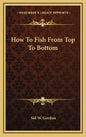 How To Fish From Top To Bottom - Hardcover