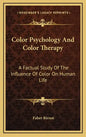 Color Psychology and Color Therapy: A Factual Study of the Influence of Color on Human Life - Hardcover