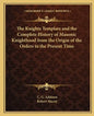 The Knights Templars and the Complete History of Masonic Knighthood from the Origin of the Orders to the Present Time - Paperback