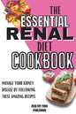 The Essential Renal Diet Cookbook: Manage Your Kidney Disease By Following These Amazing Recipes - Paperback