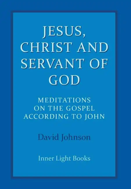 Jesus, Christ and Servant of God: Meditations on the Gospel Accordiong to John - Hardcover