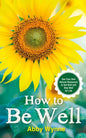 How to Be Well: Use Your Own Natural Resources to Get Well and Stay Well for Life - Paperback