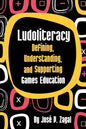 Ludoliteracy: Defining, Understanding, and Supporting Games Education - Paperback