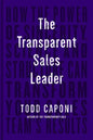 The Transparent Sales Leader: How the Power of Sincerity, Science & Structure Can Transform Your Sales Team's Results - Hardcover