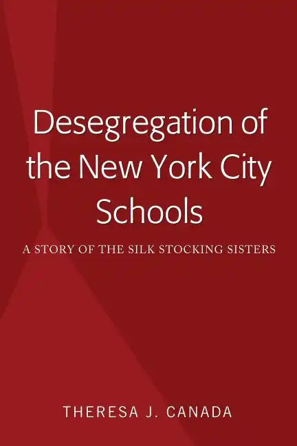 Desegregation of the New York City Schools: A Story of the Silk Stocking Sisters - Hardcover