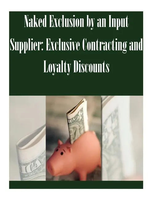 Naked Exclusion by an Input Supplier: Exclusive Contracting and Loyalty Discounts - Paperback