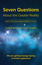 Seven Questions About The Greater Reality: We Are Spiritual Beings Having a Human Experience - Paperback