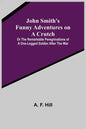 John Smith's Funny Adventures on a Crutch; Or The Remarkable Peregrinations of a One-legged Soldier after the War - Paperback