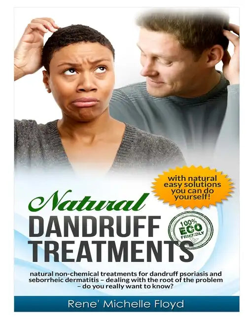 Natural Dandruff Treatments- Natural Non-Chemical Treatments for Dandruff Psoriasis and Seborrheic Dermatitis: Natural Non-Chemical Treatments for Dan - Paperback