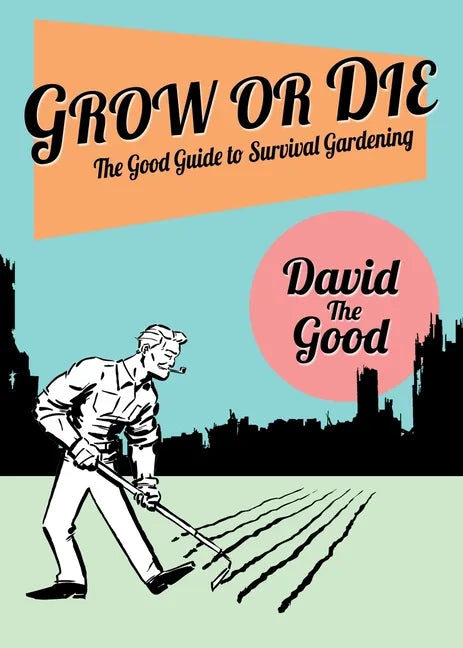Grow or Die: The Good Guide to Survival Gardening: The Good Guide to Survival Gardening - Paperback