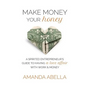 Make Money Your Honey: A Spirited Entrepreneur's Guide to Having a Love Affair with Work and Money - Paperback
