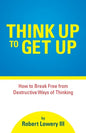 Think Up to Get Up: How to Break Free from Destructive Ways of Thinking - Paperback