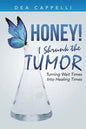 Honey! I Shrunk the Tumor: Turning Wait Times Into Healing Times - Paperback