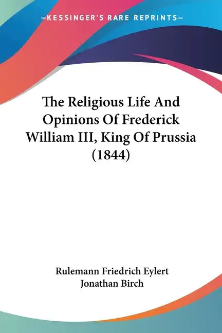 The Religious Life and Opinions of Frederick William III, King of Prussia (1844) - Paperback