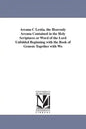 Arcana C Lestia. the Heavenly Arcana Contained in the Holy Scriptures or Word of the Lord Unfolded Beginning with the Book of Genesis Together with Wo - Paperback