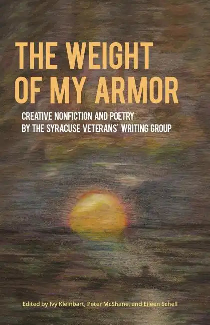 The Weight of My Armor: Creative Nonfiction and Poetry by the Syracuse Veterans' Writing Group - Paperback