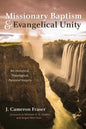 Missionary Baptism & Evangelical Unity: An Historical, Theological, Pastoral Inquiry - Hardcover