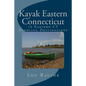 Kayak Eastern Connecticut: 70 Eastern CT Paddling Destinations - Paperback
