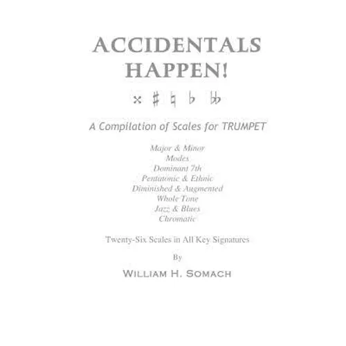 ACCIDENTALS HAPPEN! A Compilation of Scales for Trumpet Twenty-Six Scales in All Key Signatures: Major & Minor, Modes, Dominant 7th, Pentatonic & Ethn - Paperback