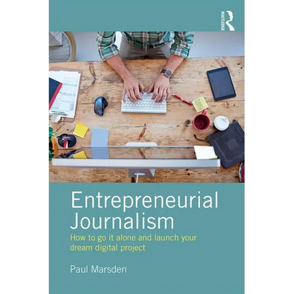 Entrepreneurial Journalism: How to Go It Alone and Launch Your Dream Digital Project - Paperback