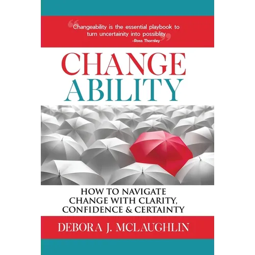Changeability: How to Navigate Change with Clarity, Confidence & Certainty - Hardcover