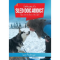 Confessions of a Sled Dog Addict: Tales from the Back of the Sled - Paperback