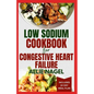 Low Sodium Cookbook for Congestive Heart Failure: Nutritious, Low Fat, Heart Healthy Diet Recipes and Meal Plan to Lower Blood Pressure & Reduce Chole - Paperback
