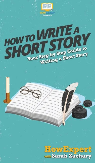 How To Write a Short Story: Your Step By Step Guide to Writing a Short Story - Hardcover
