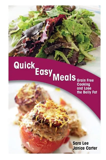 Quick Easy Meals: Grain Free Cooking and Lose the Belly Fat - Paperback