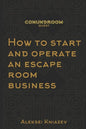 How to start and operate an escape room business: A step by step manual on how to launch your own escape room. - Paperback