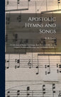 Apostolic Hymns and Songs: a Collection of Hymns and Songs, Both New and Old, for the Church, Protracted Meetings, and the Sunday Schools / - Hardcover