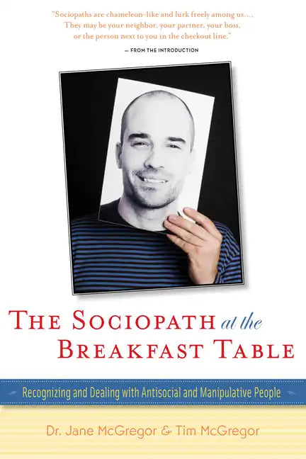 The Sociopath at the Breakfast Table: Recognizing and Dealing with Antisocial and Manipulative People - Hardcover