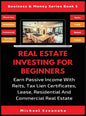 Real Estate Investing For Beginners: Earn Passive Income With Reits, Tax Lien Certificates, Lease, Residential & Commercial Real Estate - Hardcover