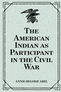 The American Indian as Participant in the Civil War - Paperback