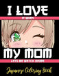 I LOVE it when MY MOM lets me watch anime - Japanese Coloring Book: 8.5 * 11 Pages Artist Anime Lover Gift Idea - adorable for girl and boy who just r - Paperback