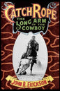 Catch Rope: The Long Arm of the Cowboy: The History and Evolution of Ranch Roping - Paperback