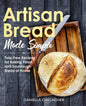 Artisan Bread Made Simple: Fuss-Free Recipes for Baking Yeast and Sourdough Bread at Home [A Cookbook] - Paperback