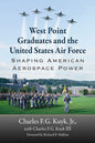 West Point Graduates and the United States Air Force: Shaping American Aerospace Power - Paperback