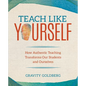 Teach Like Yourself: How Authentic Teaching Transforms Our Students and Ourselves - Paperback