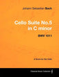 Johann Sebastian Bach - Cello Suite No.5 in C Minor - Bwv 1011 - A Score for the Cello - Paperback