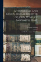 A Historical and Genealogical Register of John Wing, of Sandwich, Mass.: and His Descendants, 1662-1881 - Paperback