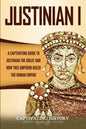 Justinian I: A Captivating Guide to Justinian the Great and How This Emperor Ruled the Roman Empire - Paperback