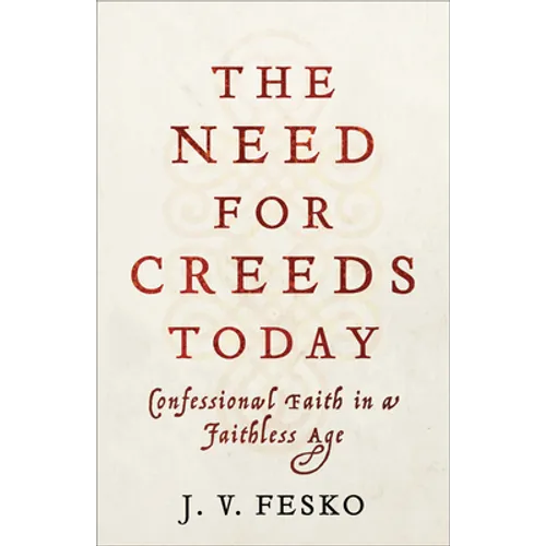 The Need for Creeds Today: Confessional Faith in a Faithless Age - Paperback