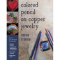 Colored Pencil on Copper Jewelry: Enhance Your Metalwork the Easy Way - Paperback
