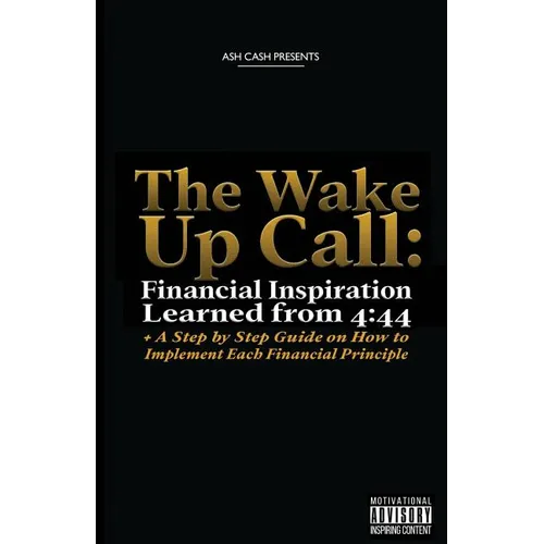 The Wake Up Call: Financial Inspiration Learned from 4:44 + A Step by Step Guide on How to Implement Each Financial Principle - Paperback