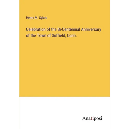 Celebration of the Bi-Centennial Anniversary of the Town of Suffield, Conn. - Paperback