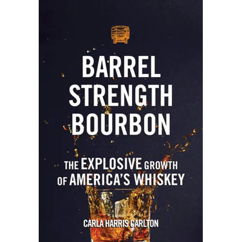 Barrel Strength Bourbon: The Explosive Growth of America's Whiskey - Hardcover