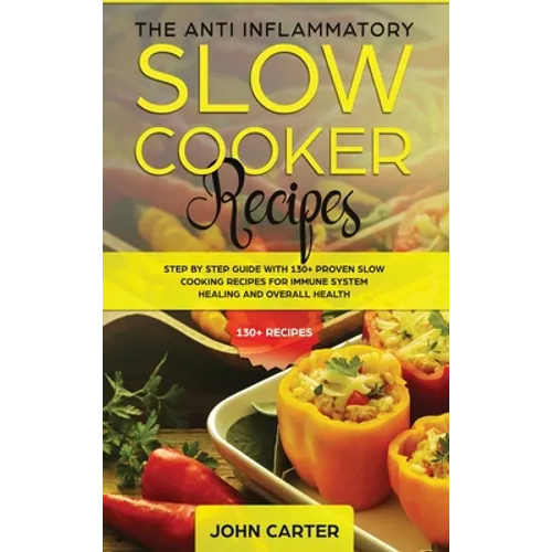 The Anti-Inflammatory Slow Cooker Recipes: Step by Step Guide With 130+ Proven Slow Cooking Recipes for Immune System Healing and Overall Health - Hardcover