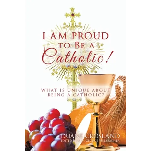 I Am Proud to Be a Catholic!: What Is Unique About Being a Catholic? - Paperback